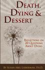 Death, Dying and Dessert: Reflections on Twenty Questions About Dying By Susan Abel Lieberman Ph. D. Cover Image