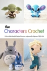 Fun Characters Crochet: Guide to Make Beautiful Magical Characters Amigurumi for Beginners, Gift for Kids: Cute Crochet- Gift for Kids Cover Image