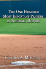 The One Hundred Most Important Players in Baseball History By Lincoln Mitchell Cover Image