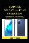 Samsung Galaxy S20 FE 5G User Guide: A Comprehensive Step by Step User's Manual to Maximizing your New Samsung Galaxy S20 FE Cover Image