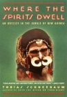 Where the Spirits Dwell: An Odyssey in the Jungle of New Guinea Cover Image