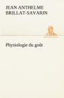 Physiologie du goût By Jean Anthelme Brillat-Savarin Cover Image