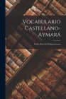 Vocabulario Castellano-Aymará: Forma Parte Del Políglota Incaico By Anonymous Cover Image