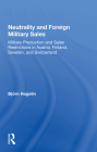 Neutrality and Foreign Military Sales: Military Production and Sales Restrictions in Austria, Finland, Sweden, and Switzerland By Björn Hagelin Cover Image