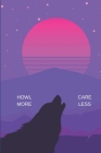 Howl More Care Less: Notebook With Howling Wolf Cover. Spirit Animal. Cover Image