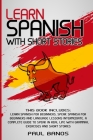 Learn Spanish with Short Stories: This Book Includes: Learn Spanish for Beginners, Speak Spanish for Beginners and Language Lessons Intermediate. A co Cover Image