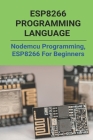 ESP8266 Programming Language: Nodemcu Programming, ESP8266 For Beginners: Esp8266Mod 12E By Coleman Cottrill Cover Image