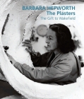 Barbara Hepworth: The Plasters: The Gift to Wakefield By Sophie Bowness (Editor), David Chipperfield (Contributions by), Frances Guy (Contributions by), Jackie Heuman (Contributions by), Tessa Jackson (Contributions by), Simon Wallis (Contributions by), Gordon Watson (Contributions by) Cover Image