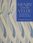 Henry van de Velde: Designing Modernism By Katherine M. Kuenzli Cover Image