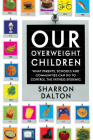 Our Overweight Children: What Parents, Schools, and Communities Can Do to Control the Fatness Epidemic (California Studies in Food and Culture #13) By Sharron Dalton Cover Image