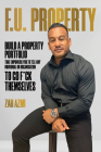 F.U. Property: Build a Property Portfolio That Empowers You to Tell Any Individual or Organisation to Go F*ck Themselves By Zah Azmi Cover Image