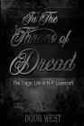 In the Throes of Dread: The Tragic Life of H.P. Lovecraft By Doug West Cover Image