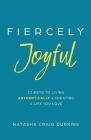 Fiercely Joyful: 11 Keys to Living Authentically & Creating a Life You Love Cover Image