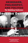 Heidegger, Philosophy, and Politics: The Heidelberg Conference By Jacques Derrida, Hans-Georg Gadamer, Philippe Lacoue-Labarthe Cover Image