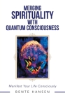 Merging Spirituality with Quantum Consciousness: Manifest Your Life Consciously Cover Image