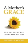 A Mother's Grace: Healing the World, One Woman at a Time Cover Image