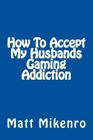 How To Accept My Husbands Gaming Addiction By Matt Mikenro Cover Image
