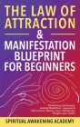 The Law Of Attraction & Manifestation Blueprint For Beginners: Manifesting Techniques, Guided Meditations, Hypnosis & Affirmations - Money, Love, Abun By Spiritual Awakening Academy Cover Image