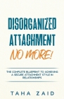 Disorganized Attachment No More! By Taha Zaid Cover Image