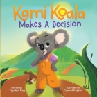 Kami Koala Makes A Decision: A Decision Making Book for Kids Ages 4-8 By Teydon Rae, Bobbie Hinman (Editor), Cennet Kapkac (Illustrator) Cover Image