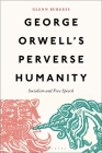 George Orwell's Perverse Humanity: Socialism and Free Speech By Glenn Burgess Cover Image