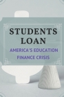 Students Loan: America's Education Finance Crisis: College Loan By Shante Gidaro Cover Image