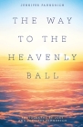 The Way to the Heavenly Ball By Jennifer And Joey Fahndrich Cover Image