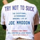 Try Not to Suck Lib/E: The Exceptional, Extraordinary Baseball Life of Joe Maddon By Mike Chamberlain (Read by), Ben Zobrist (Foreword by), Ben Zobrist (Contribution by) Cover Image