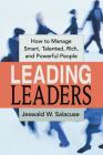 Leading Leaders: How to Manage Smart, Talented, Rich, and Powerful People By Jeswald Salacuse Cover Image