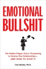 Emotional Bullshit: The Hidden Plague that Is Threatening to Destroy Your Relationships-and How to S top It By Carl Alasko, Ph. D. Cover Image
