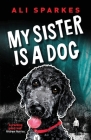 My Sister is a Dog By Ali Sparkes Cover Image