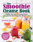 The Smoothie Cleanse Book: Healthy Recipes Including Green and Colorful Smoothies for Weight Loss +10 Day Detox Plan By Emma Green Cover Image