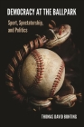 Democracy at the Ballpark: Sport, Spectatorship, and Politics Cover Image
