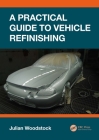 A Practical Guide to Vehicle Refinishing By Julian Woodstock Cover Image