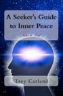 A Seeker's Guide to Inner Peace: Notes to Self By Trey Carland Cover Image