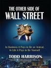 The Other Side of Wall Street: In Business It Pays to Be an Animal, in Life It Pays to Be Yourself By Todd A. Harrison Cover Image