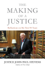 The Making of a Justice: Reflections on My First 94 Years By Justice John Paul Stevens Cover Image