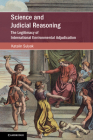 Science and Judicial Reasoning: The Legitimacy of International Environmental Adjudication (Cambridge Studies on Environment) By Katalin Sulyok Cover Image