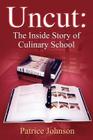 Uncut: The Inside Story of Culinary School By Patrice Johnson Cover Image