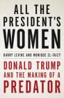 All the President's Women: Donald Trump and the Making of a Predator By Barry Levine, Monique El-Faizy Cover Image