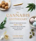 The Cannabis Apothecary: A Pharm to Table Guide for Using CBD and THC to Promote Health, Wellness, Beauty, Restoration, and Relaxation By Laurie Wolf, Bruce Wolf (Photographs by), Mary Wolf (With) Cover Image