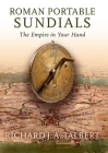 Roman Portable Sundials: The Empire in Your Hand By Richard J. a. Talbert Cover Image