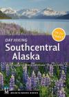 Day Hiking Southcentral Alaska: Anchorage Area, Kenai Peninsula, Mat-Su Valley Cover Image
