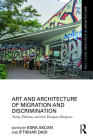Art and Architecture of Migration and Discrimination: Turkey, Pakistan, and Their European Diasporas (Routledge Research in Architecture) By Esra Akcan (Editor), Iftikhar Dadi (Editor) Cover Image