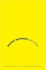 Against Happiness: In Praise of Melancholy By Eric G. Wilson Cover Image