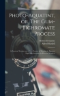 Photo-aquatint, or, The Gum-bichromate Process: A Practical Treatise on A new Process of Printing in Pigment Especially Suitable for Pictorial Workers By Alfred Maskell, Robert Demachy Cover Image