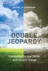Double Jeopardy: Combating Nuclear Terror and Climate Change (Belfer Center Studies in International Security) By Daniel B. Poneman Cover Image