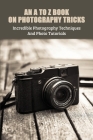 An A To Z Book On Photography Tricks: Incredible Photography Techniques And Photo Tutorials: Street Photography Books Cover Image
