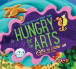 Hungry for the Arts: Poems to Chomp on By Kari-Lynn Winters, Lori Sherritt-Fleming, Peggy Collins (Illustrator) Cover Image