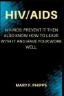 HIV/AIDS: Hiv/Aids: Prevent It Then Also Know How To Leave With It And Have Your Work Well By Mary F. Phipps Cover Image
